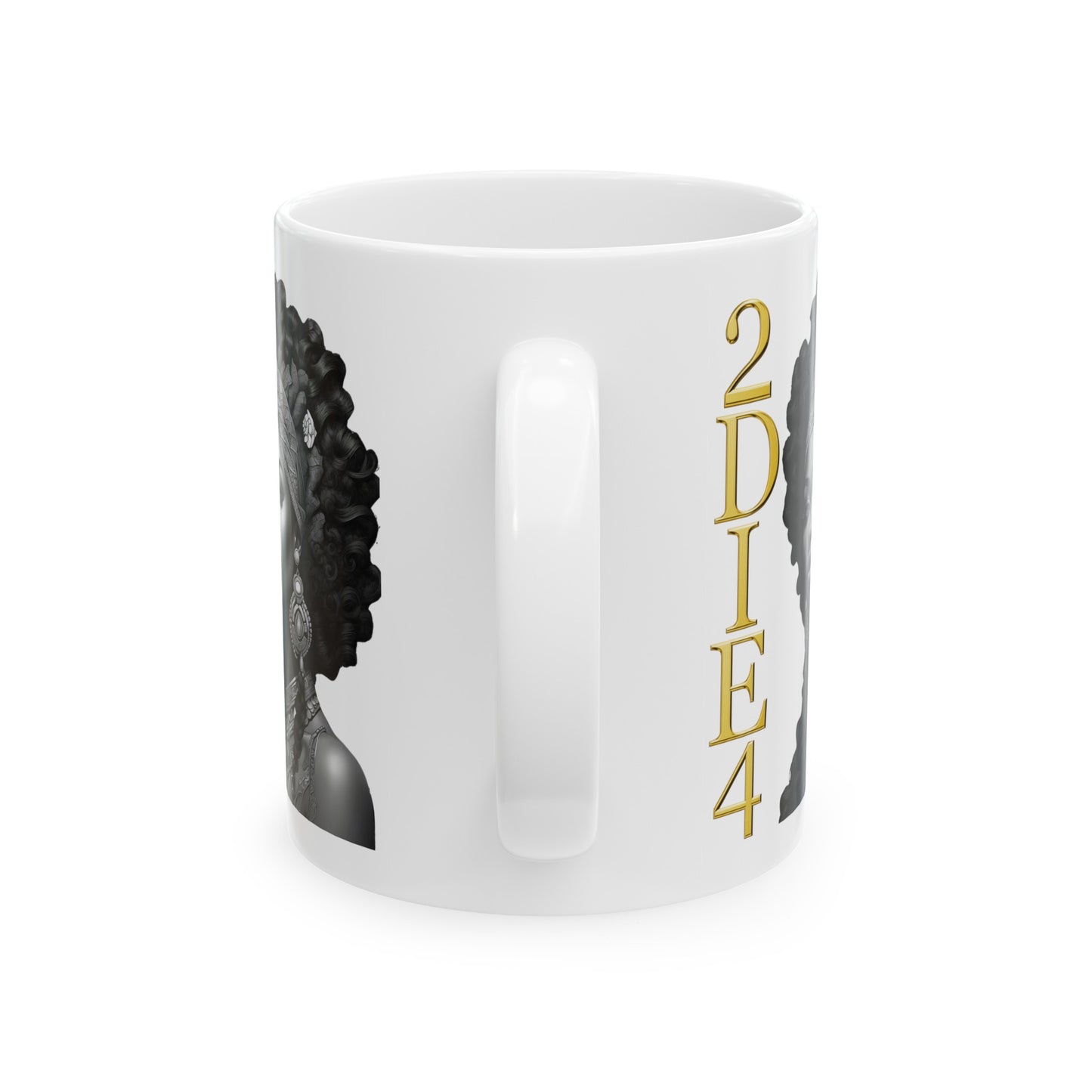 2DIE4 | HD Graphic | Black Empowerment | Black Woman | Black Love | BLM | Coffee | Tea | Hot Chocolate | 11oz | White Mug
