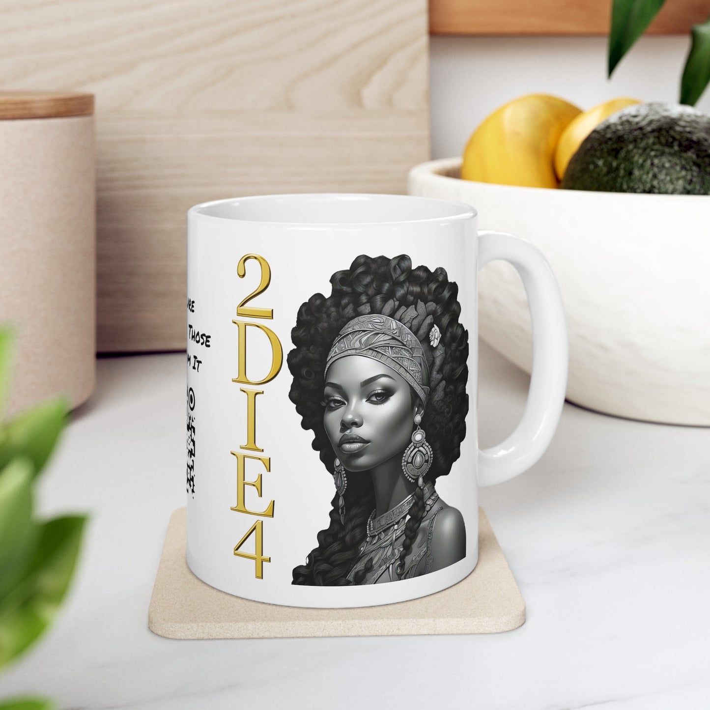 2DIE4 | HD Graphic | Black Empowerment | Black Woman | Black Love | BLM | Coffee | Tea | Hot Chocolate | 11oz | White Mug