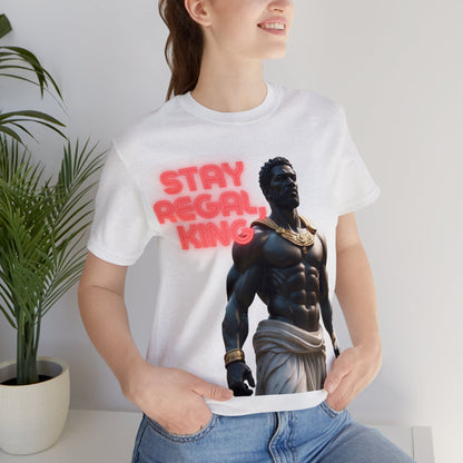 Stay Regal, King | Inspirational | Message | HD Graphic | Unisex | Men's | Women's | Tee | T-Shirt
